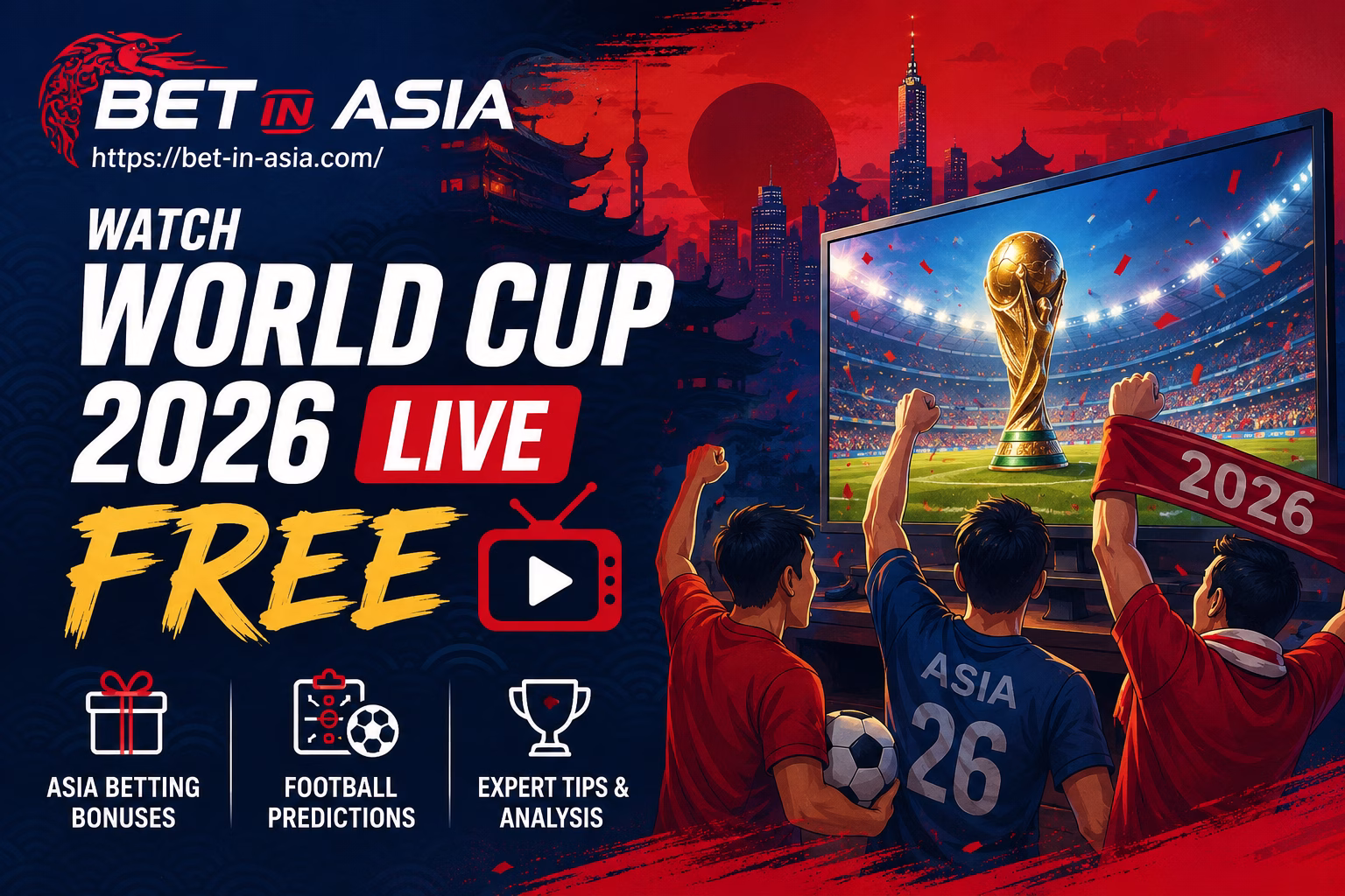 Watch World Cup 2026 Live FREE Asia Betting Bonuses & Football Predictions